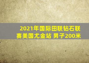 2021年国际田联钻石联赛美国尤金站 男子200米
